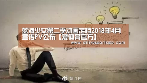 蓝海少女第二季动画定档2018年4月 宣传PV公布【爱体育官方】(图2) 爱体育官方